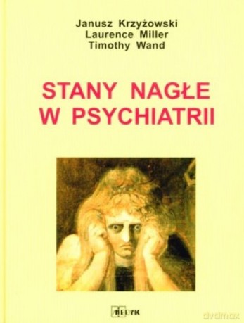 Stany Nagłe w Psychiatrii - Janusz Krzyżowski, Timothy Wand, Lawrence Miller [KSIĄŻKA]
