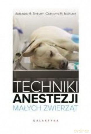 Techniki anestezji małych zwierząt - Amanda Shelby, Carolyn Mckune [KSIĄŻKA]