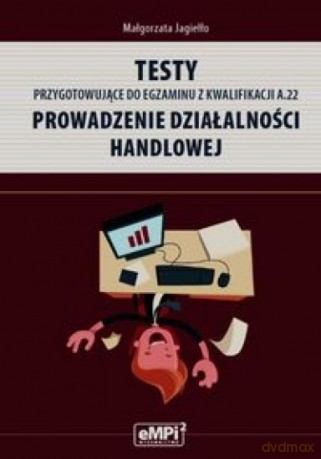 Testy przygotowujące do egzaminu z kwalifikacji A.22 Prowadzenie działalności handlowej - Małgorzata Jagiełlo [KSIĄŻKA]