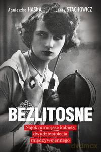 Bezlitosne. Najokrutniejsze kobiety dwudziestolecia międzywojennego - Agnieszka Haska [KSIĄŻKA]