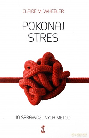 Pokonaj stres. 10 sprawdzonych metod - Clarie M. Wheeler [KSIĄŻKA]