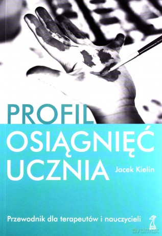 Profil osiągnięć ucznia. Przewodnik dla terapeutów i nauczycieli - Jacek Kielin [KSIĄŻKA]