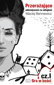 Przerażające oddziaływania na odległość. cz. I Gra w kości - Maciej Bennewicz [KSIĄŻKA]