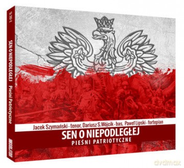 Sen o Niepodległej. Pieśni Patriotyczne [CD]