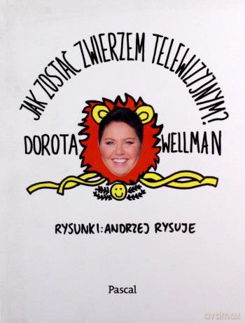 Jak zostać zwierzem telewizyjnym - Dorota Wellman [KSIĄŻKA]