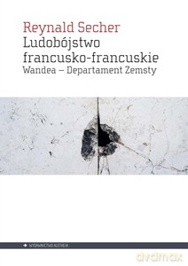 Ludobójstwo francusko-francuskie. Wandea - Departament Zemsty - Reynald Secher [KSIĄŻKA]