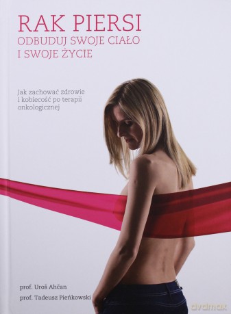 RAK PIERSI. Odbuduj swoje ciało i swoje życie. Jak zachować zdrowie i kobiecość po terapii onkologicznej - Uros Ahcan (twarda) [KSIĄŻKA]