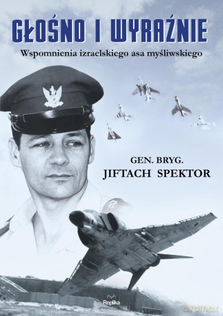 Głośno i wyraźnie. Wspomnienia izraelskiego asa myśliwskiego - Jiftach Spektor (twarda) [KSIĄŻKA]