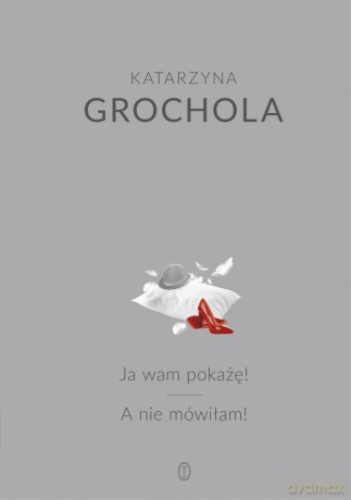 Ja wam pokażę. A nie mówiłam - Katarzyna Grochola (twarda) [KSIĄŻKA]