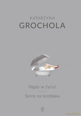 Nigdy w życiu. Serce na temblaku - Katarzyna Grochola (twarda) [KSIĄŻKA]