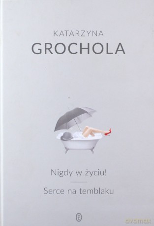 Nigdy w życiu. Serce na temblaku - Katarzyna Grochola (twarda) [KSIĄŻKA]