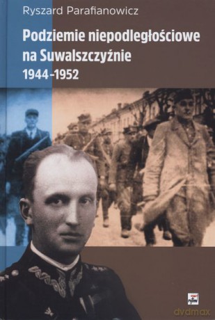 Podziemie niepodległościowe na suwalszczyźnie 1944-1952 - Ryszard Parafianowicz (twarda) [KSIĄŻKA]