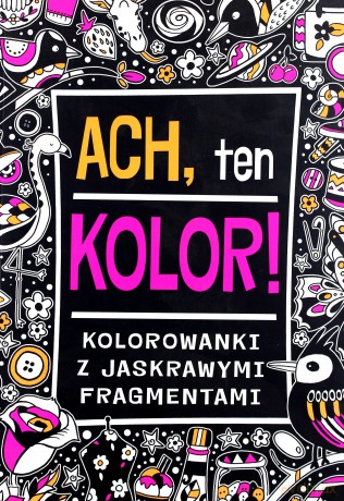 Ach, ten kolor! Kolorowanki z jaskrawymi element. - Ben Hubbard [KSIĄŻKA]
