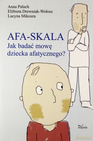 Afa-skala Jak bud. mowę dziecka afatycznego - Anna Paluch, Elżbieta Drewniak-Wołosz, Lucyna Mikosza [KSIĄŻKA]