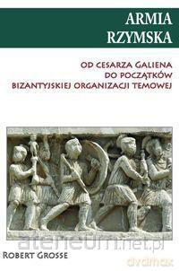 Armia rzymska od cesarza Galiena do początku - Robert Grosse [KSIĄŻKA]