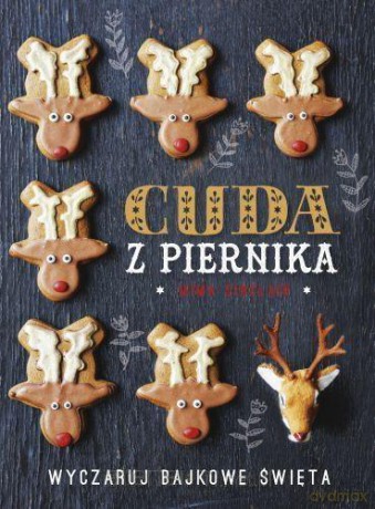 Cuda z piernika. Wyczaruj bajkowe święta [KSIĄŻKA]