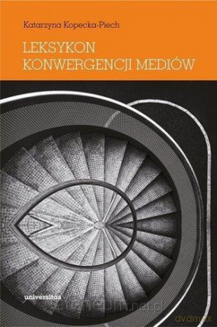 Leksykon konwergencji mediów - Katarzyna Kopecka-Piech [KSIĄŻKA]