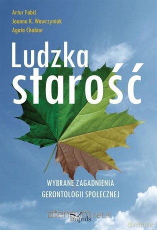 Ludzka starość - Artur Fabiś, Joanna K. Wawrzyniak, Agata Chabior [KSIĄŻKA]