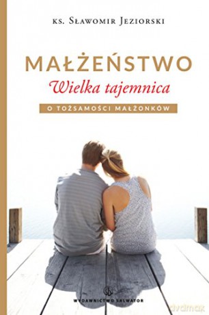 Małżeństwo. Wielka tajemnica [KSIĄŻKA]