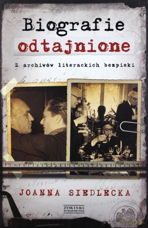 Biografie odtajnione. Z archiwów literackich bezpieki - Joanna Siedlecka [KSIĄŻKA]
