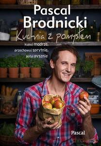Kuchnia z pomysłem. Kupuj mądrze, przechowuj sprytnie, gotuj pysznie - Pascal Brodnicki (twarda) [KSIĄŻKA]