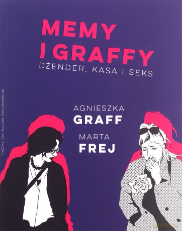 Memy i graffy. Dżender, kasa i seks - Agnieszka Graff, Marta Frej [KSIĄŻKA]