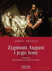 Zygmunt August i jego żony. Studium historyczno - obyczajowe - Jerzy Besala (twarda) [KSIĄŻKA]