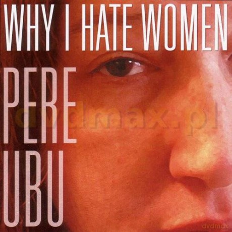 Pere Ubu: Why I Hate Women [CD]