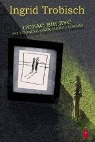 Ucząc się żyć po utracie ukochanej osoby [KSIĄŻKA]