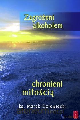Zagrożeni alkoholem, chronieni miłością - Marek Dziewiecki [KSIĄŻKA]