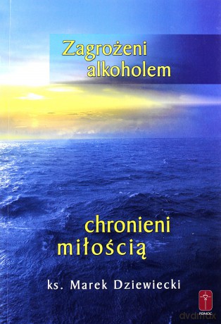 Zagrożeni alkoholem, chronieni miłością - Marek Dziewiecki [KSIĄŻKA]