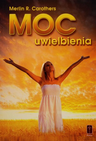 Moc uwielbienia - Merlin R. Carothers [KSIĄŻKA]