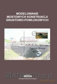 Modelowanie mostowych konstrukcji gruntowo - powłokowych - Czesław Machelski [KSIĄŻKA]