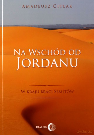 Na wschód od Jordanu - w kraju braci Semitów - Amadeusz Citlak [KSIĄŻKA]
