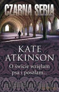 O świcie wzięłam psa i poszłam... - Kate Atkinson [KSIĄŻKA]
