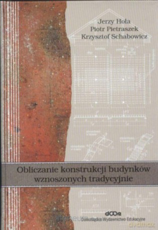 Obliczanie konstrukcji budynków wznoszonych tradycyjnie - Jerzy Hoła, Piotr Pietraszek, Krzysztof Schabowicz [KSIĄŻKA]