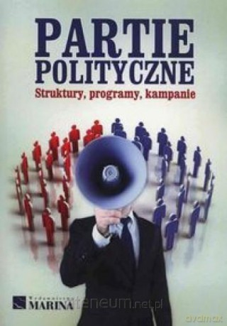 Partie polityczne. Struktury, programy,kampanie [KSIĄŻKA]
