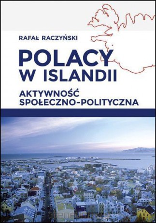 Polacy w Islandii. Aktywność społeczno-polityczna - Rafał Raczyński [KSIĄŻKA]