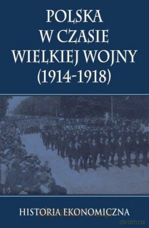 Polska w czasie Wielkiej Wojny [KSIĄŻKA]