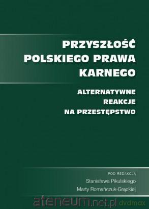 Przyszłość polskiego prawa karnego [KSIĄŻKA]