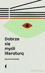 Dobrze się myśli literaturą - Ryszard Koziołek (twarda) [KSIĄŻKA]