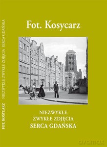 Niezwykłe Zwykłe Zdjęcia Serca Gdańska - Maciej Kosycarz (twarda) [KSIĄŻKA]