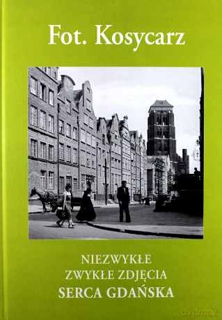 Niezwykłe Zwykłe Zdjęcia Serca Gdańska - Maciej Kosycarz (twarda) [KSIĄŻKA]