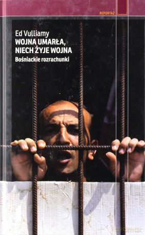 Wojna umarła, niech żyje wojna. Bośniackie rozrachunki - Ed Vulliamy (twarda) [KSIĄŻKA]