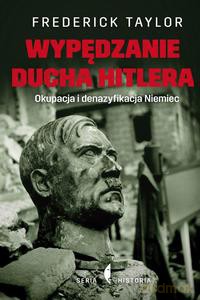 Wypędzanie ducha Hitlera. Okupacja i denazyfikacja Niemiec - Frederick Taylor (twarda) [KSIĄŻKA]