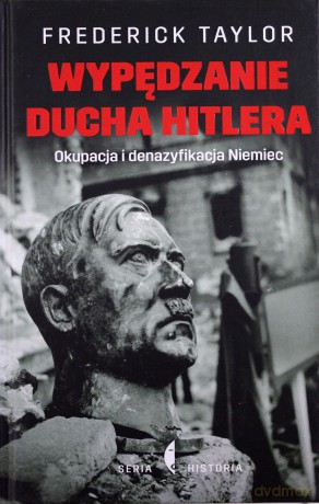Wypędzanie ducha Hitlera. Okupacja i denazyfikacja Niemiec - Frederick Taylor (twarda) [KSIĄŻKA]