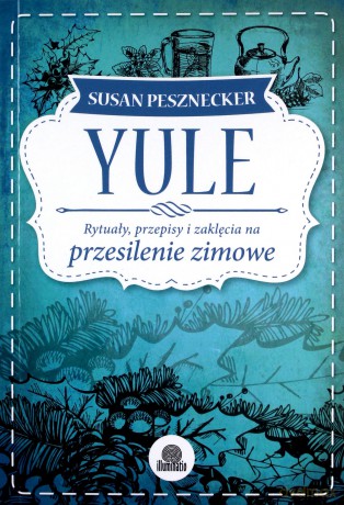 Yule. Rytuały, przepisy i zaklęcia na przesilenie zimowe - Susan Pesznecker [KSIĄŻKA]
