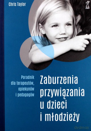 Zaburzenia przywiązania u dzieci i młodzieży - Chris Taylor [KSIĄŻKA]