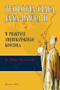 Teologia ciała Jana Pawła II w praktyce amerykańskiego kościoła - Ks. Roman Marczewski [KSIĄŻKA]