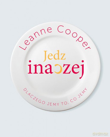 JEDZ INACZEJ DLACZEGO JEMY TO CO JEMY - LEANNE COOPER